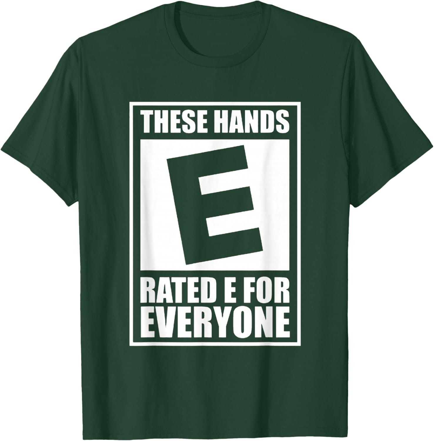These Hands Are Rated E for Everyone T-Shirt - T-Shirt | Forest