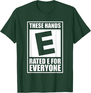 These Hands Are Rated E for Everyone T-Shirt - T-Shirt | Forest