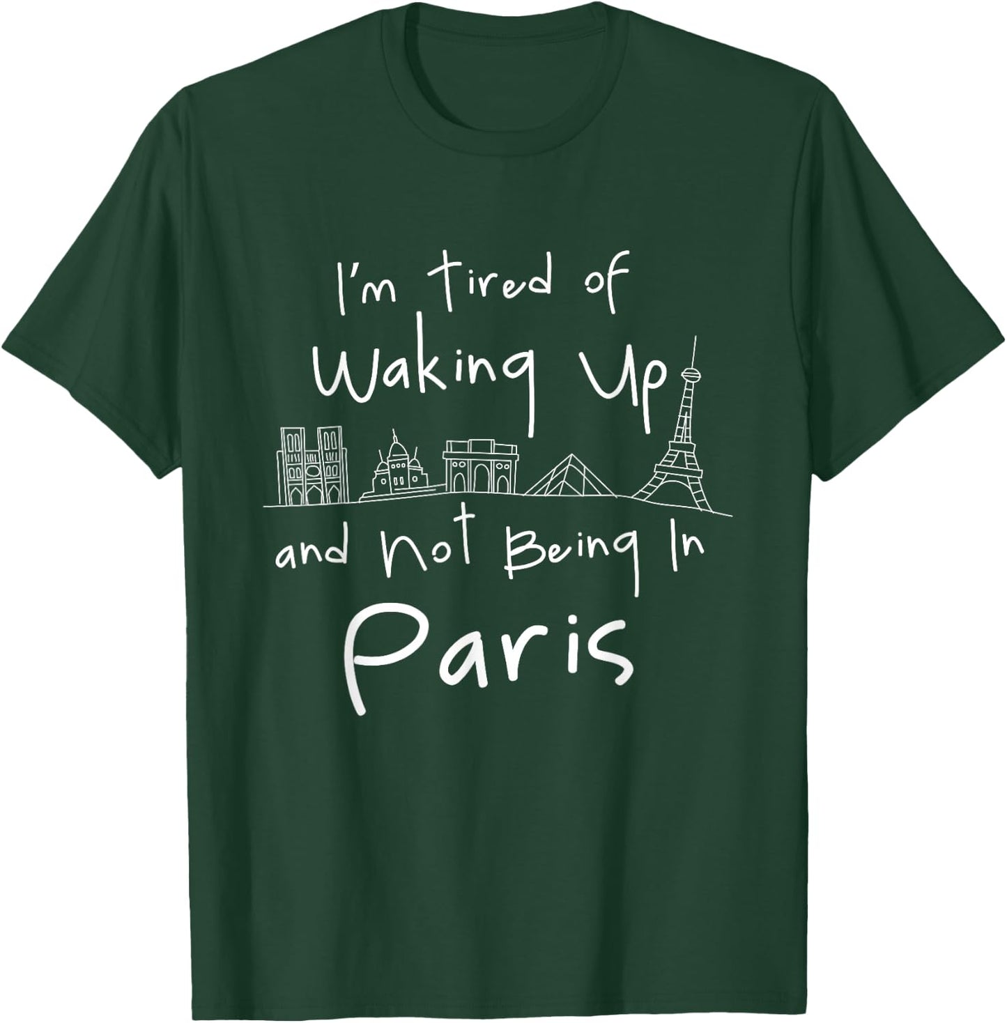 I'm Tired of Waking Up and not Being in Paris T-Shirt - T-Shirt | Forest