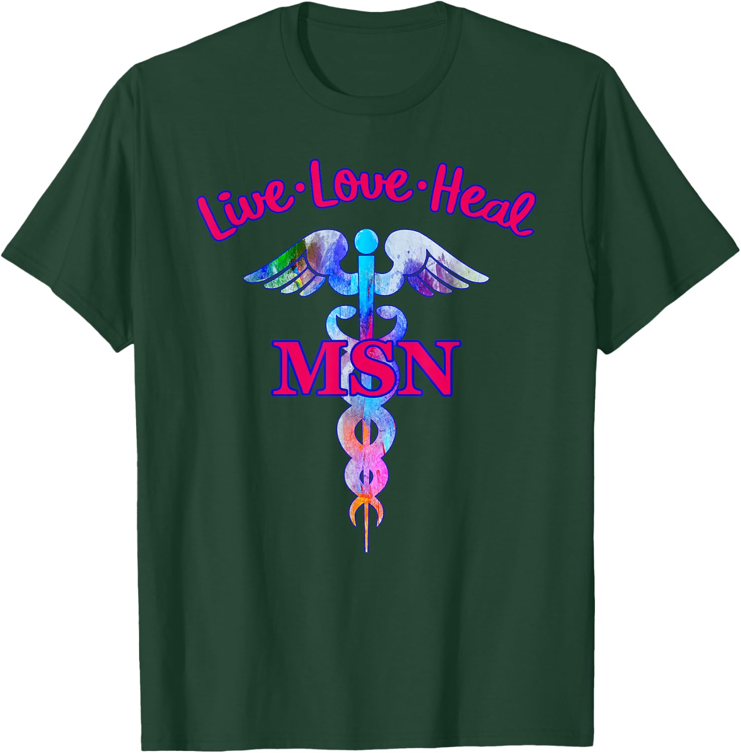 Live Love Heal MSN Master Of Science Nursing Caduceus Symbol T-Shirt - T-Shirt | Forest