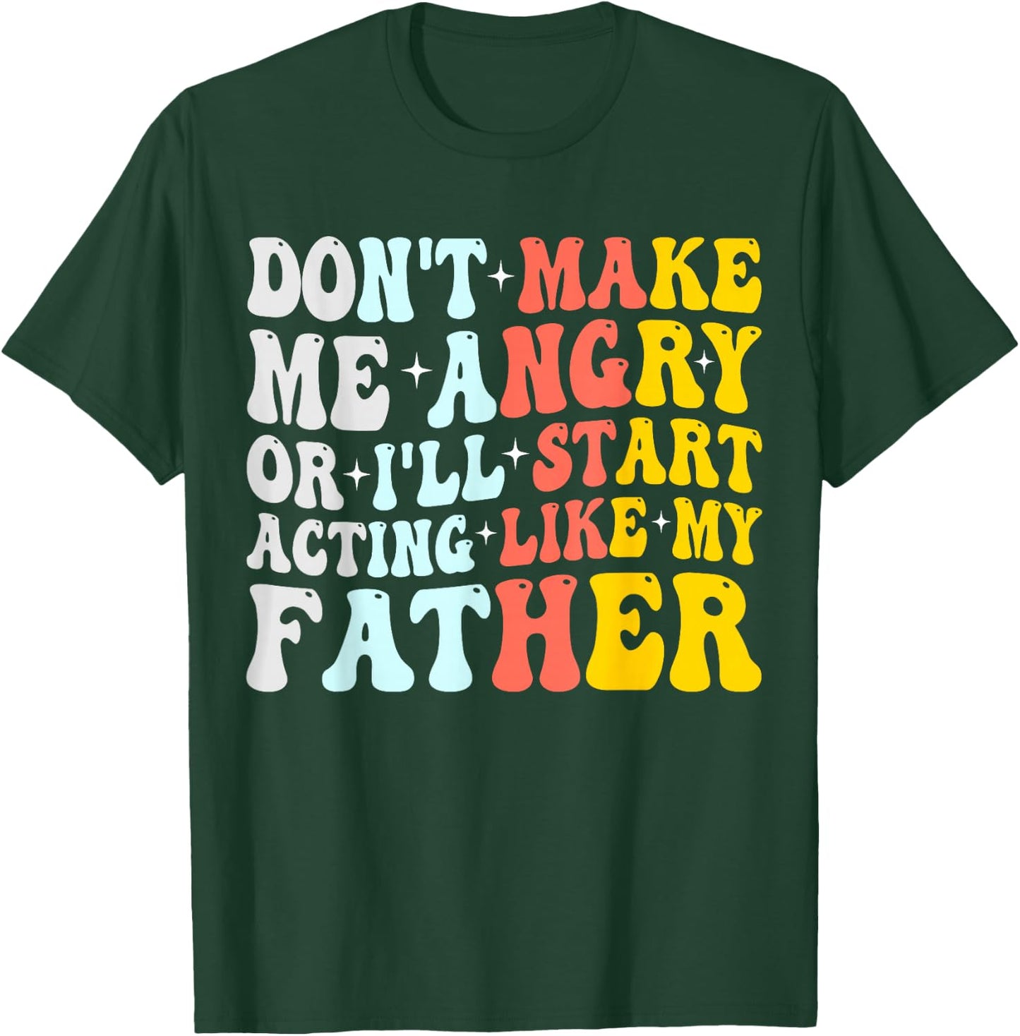 Don’t Make Me Angry Or I’ll Act Like My father Funny Dad T-Shirt - T-Shirt | Forest