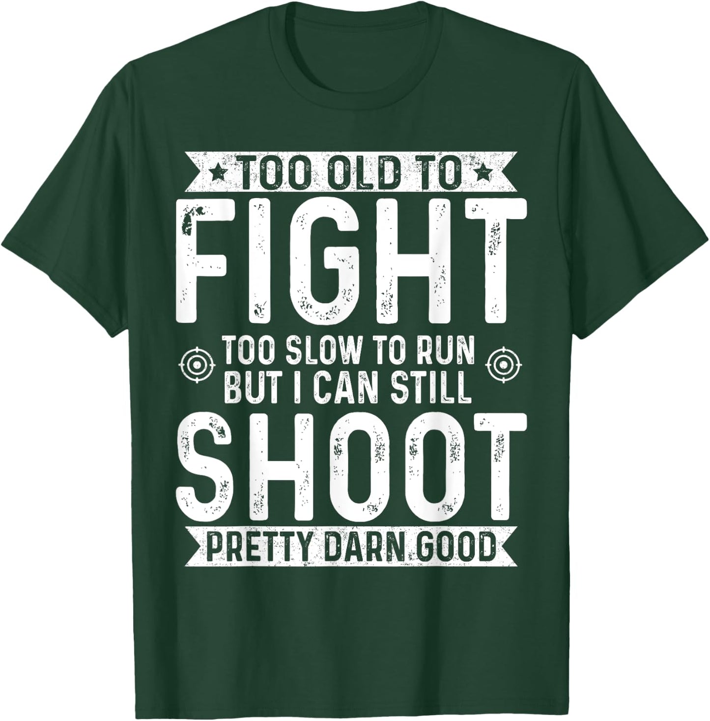 Too Old To Fight Too Slow To Run But I Can Still Shoot T-Shirt - T-Shirt | Forest