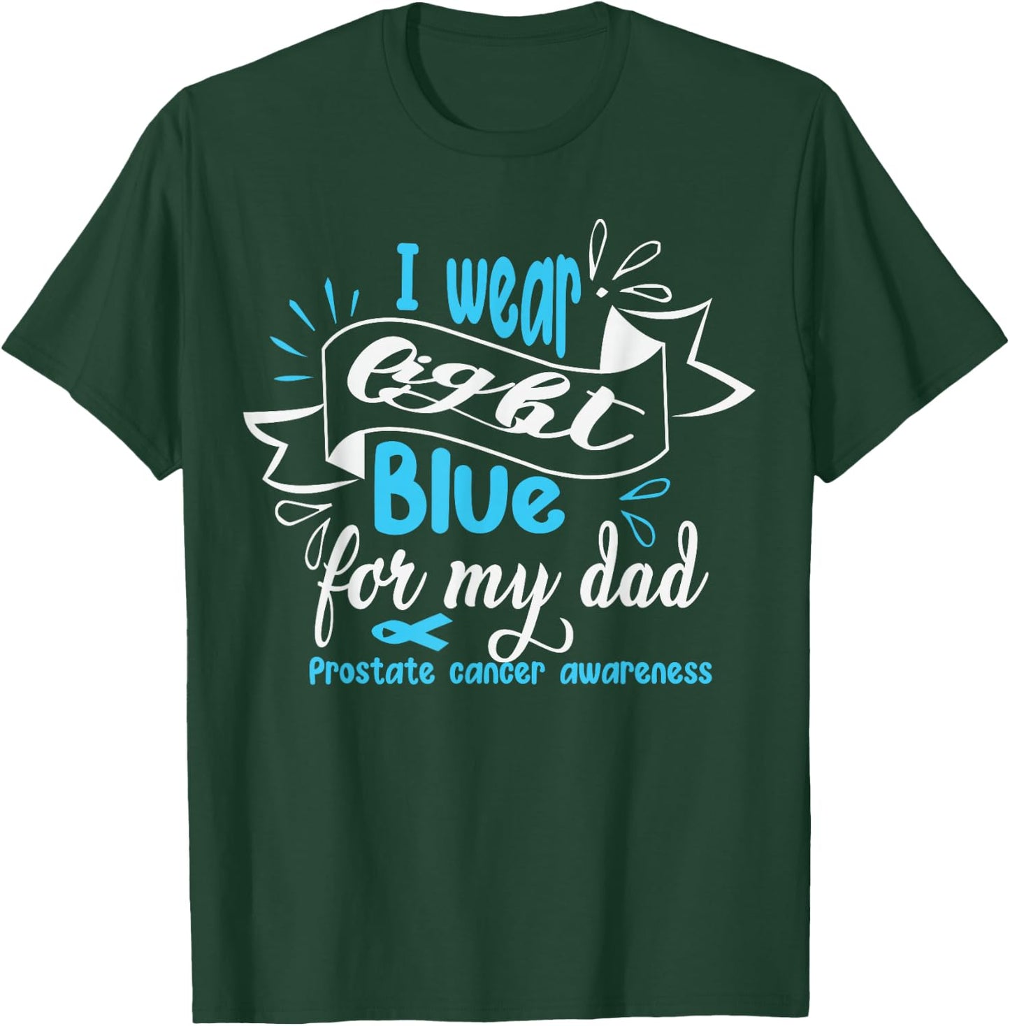 I Wear Light Blue For My Dad Prostate Cancer Awareness T-Shirt - T-Shirt | Forest