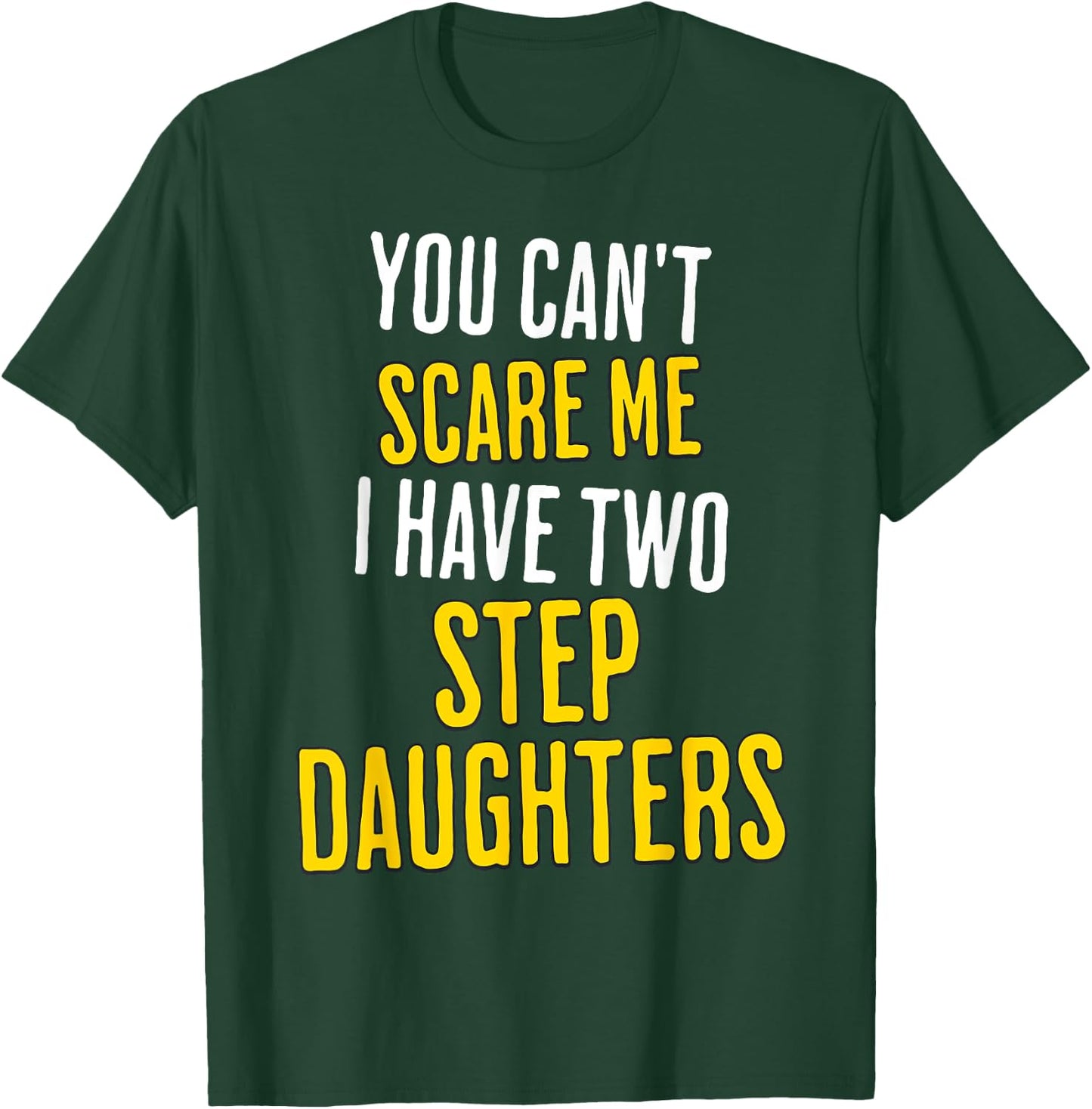 You Can't Scare Me I Have Two Step Daughters Funny Dad T-Shirt - T-Shirt | Forest