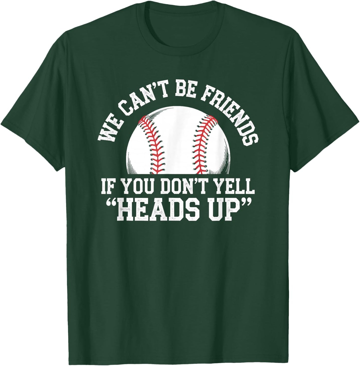 We Can't Be Friends If You Don't Yell Heads Up Baseball T-Shirt - T-Shirt | Forest