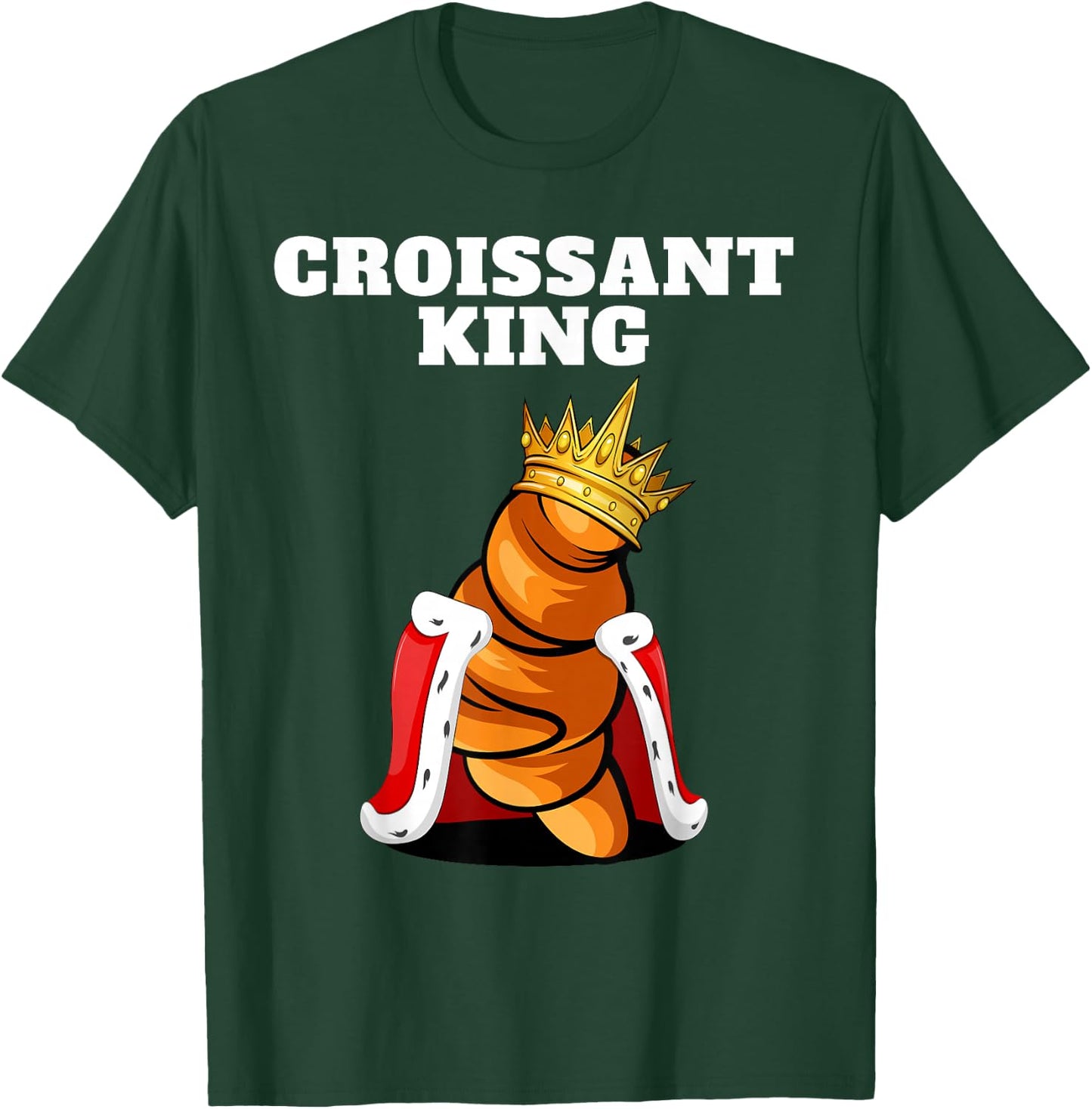 Croissant King | Croissant Lover Shirt French Croissant T-Shirt - T-Shirt | Forest
