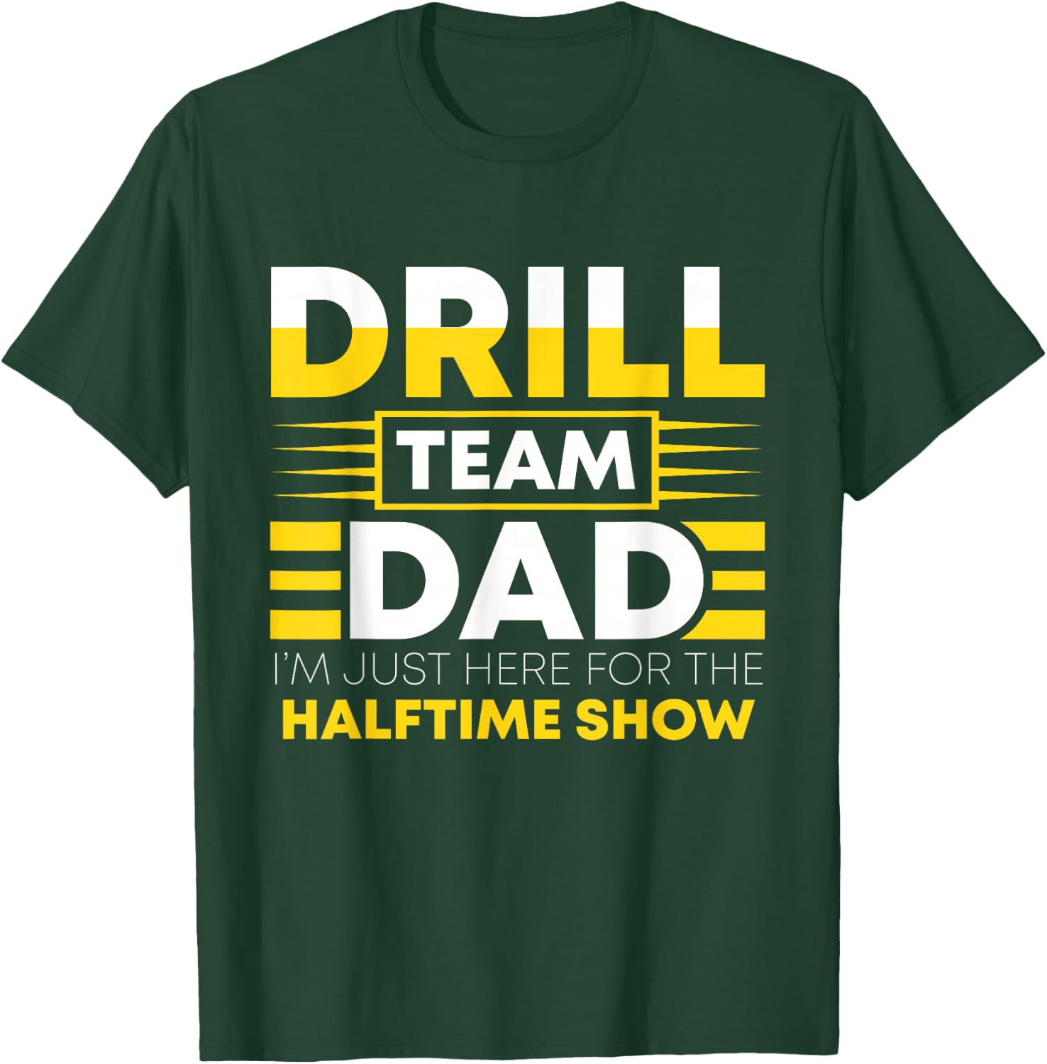 Drill Team Dad Just Here For The Halftime Show - Funny Drill T-Shirt - T-Shirt | Forest
