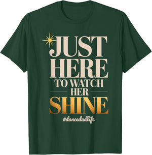 Just Here to Watch Her Shine Proud Dance Parent Quote T-Shirt - T-Shirt | Forest