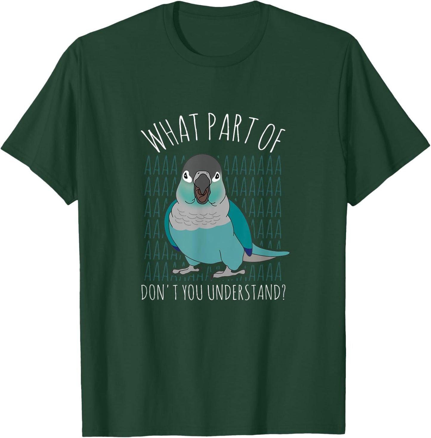 What Part of AAAAA Don't you understand Turquoise Conure T-Shirt - T-Shirt | Forest