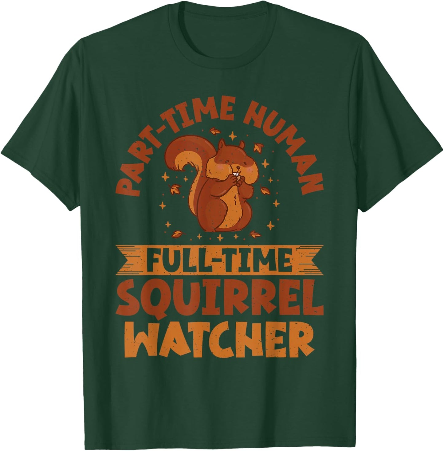 Part Time Human Full Time Squirrel Watcher Squirrel T-Shirt - T-Shirt | Forest