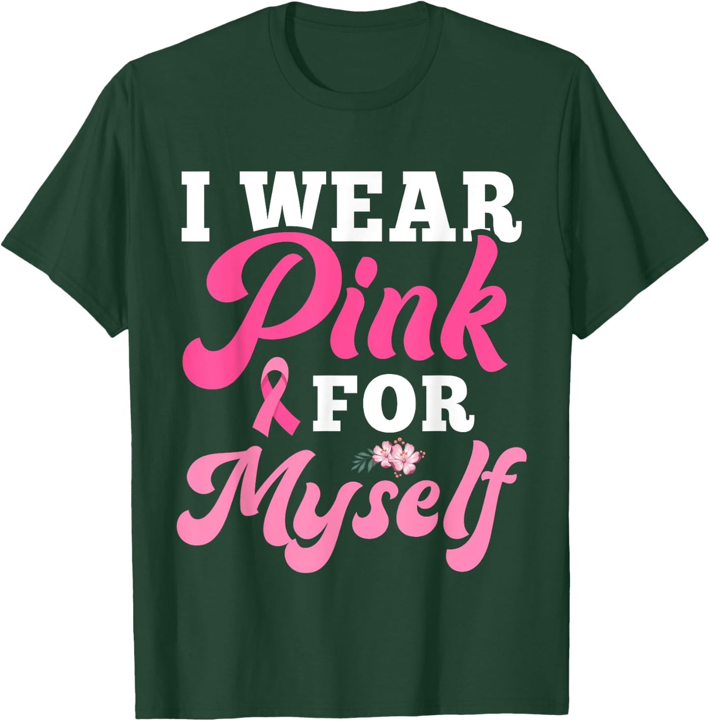 I Wear Pink For Myself Breast Cancer I Wear Pink For Me T-Shirt - T-Shirt | Forest
