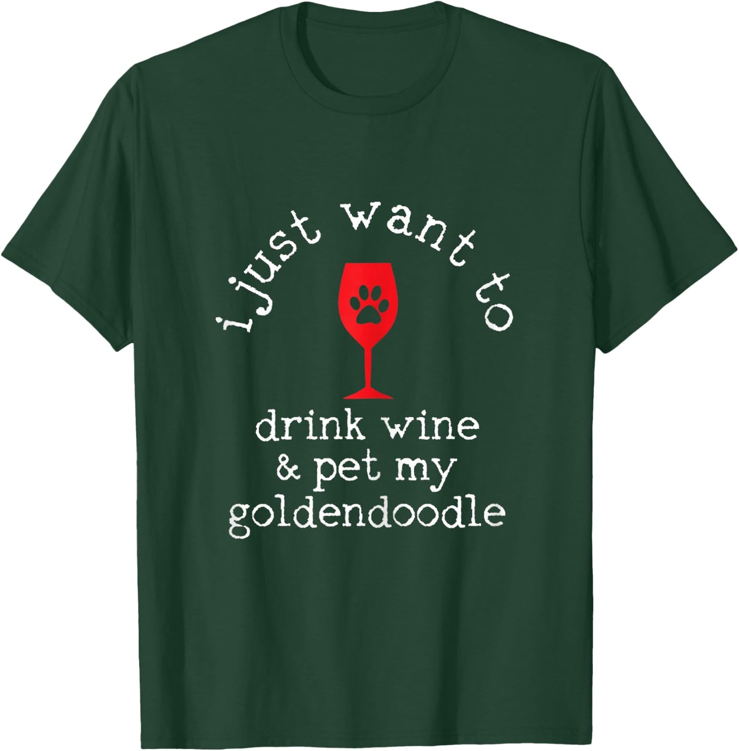 I Just Want To Drink Wine And Pet My Goldendoodle Funny Gift T-Shirt - T-Shirt | Forest
