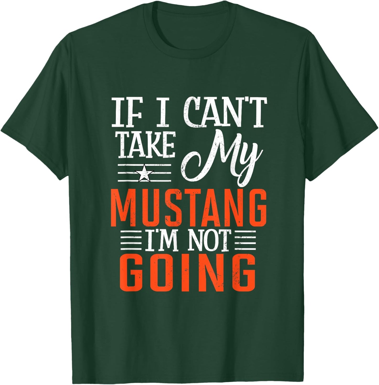 If I Can't Take My Mustang I'm Not Going T-Shirt - T-Shirt | Forest