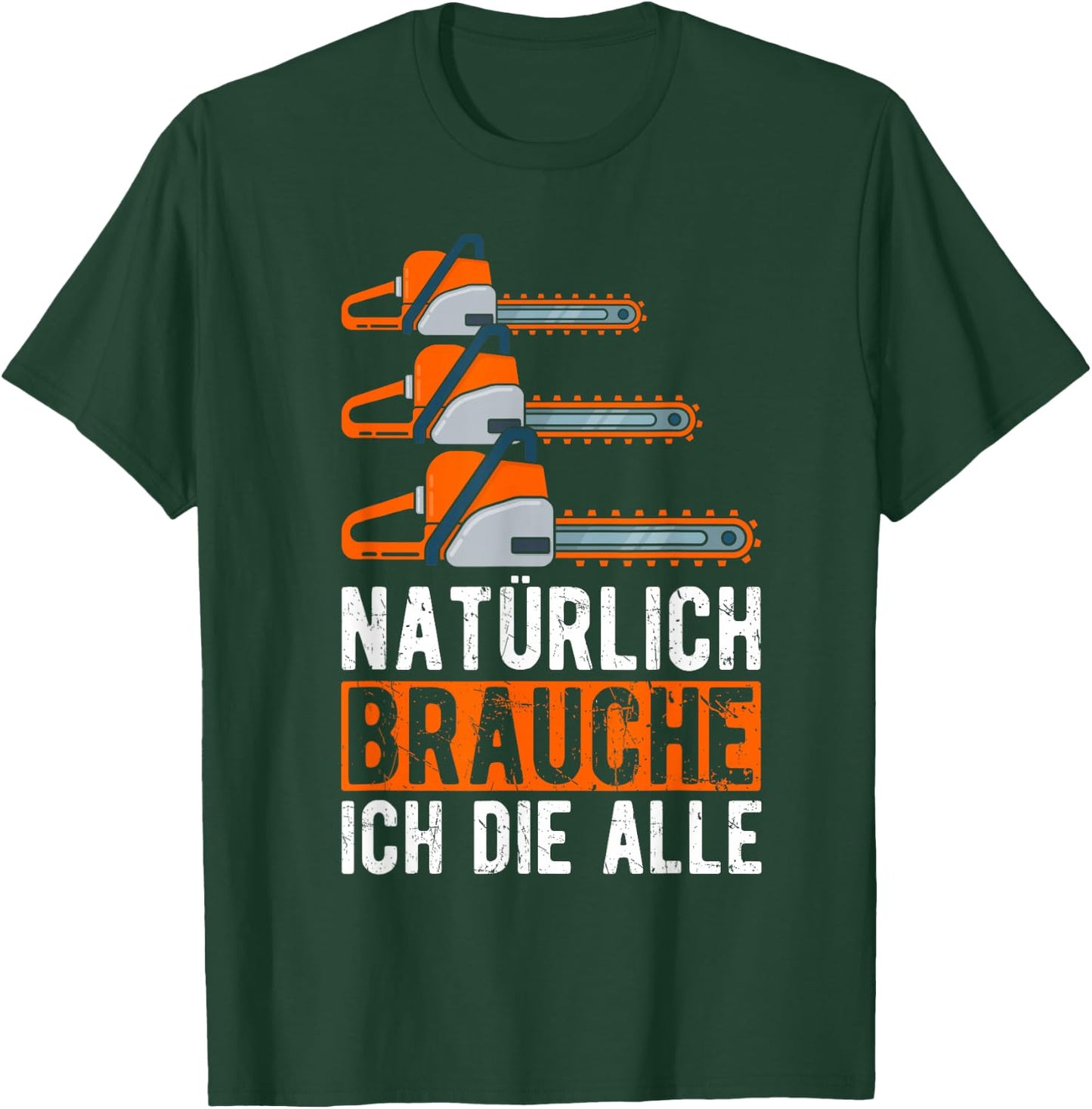 Natürlich Brauche Ich Die Alle Motorsäge Holzfäller T-Shirt - T-Shirt | Forest
