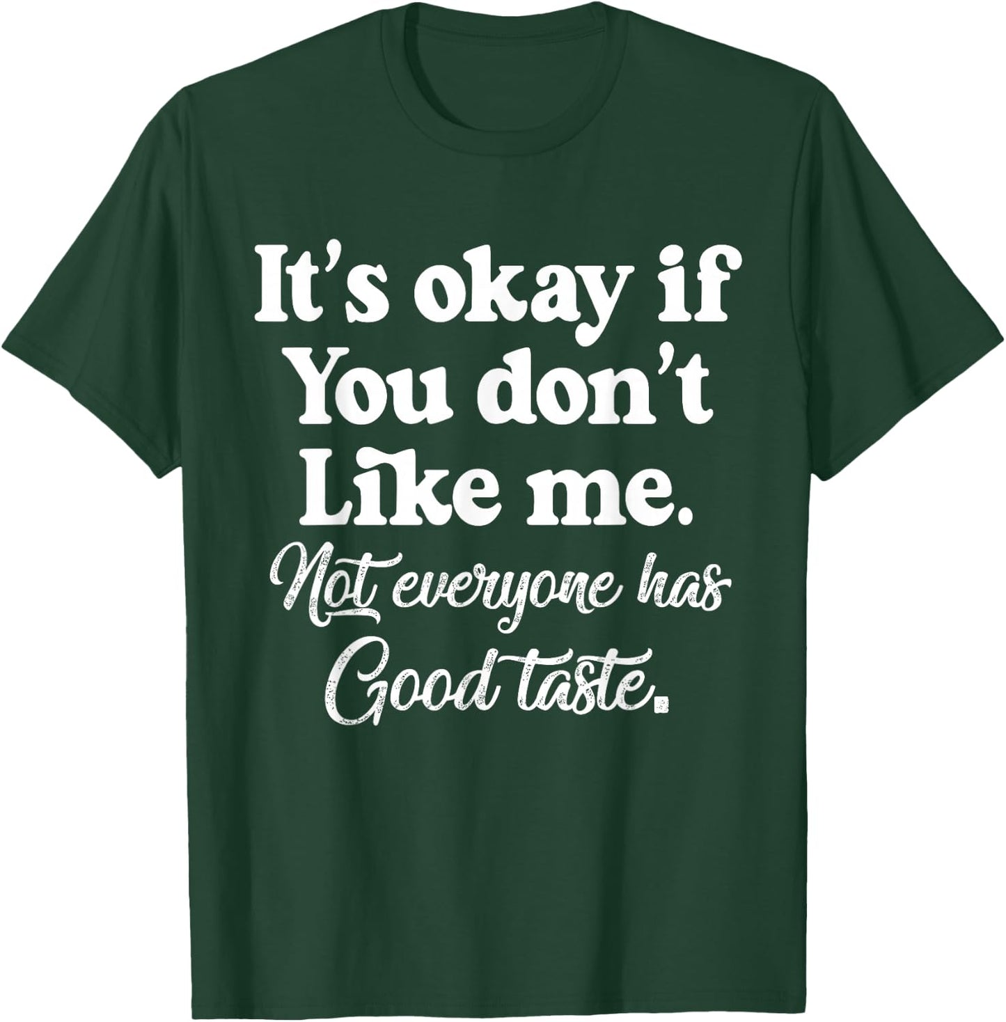 It's Okay If You Don't Like Me. Not Everyone has Good Taste T-Shirt - T-Shirt | Forest