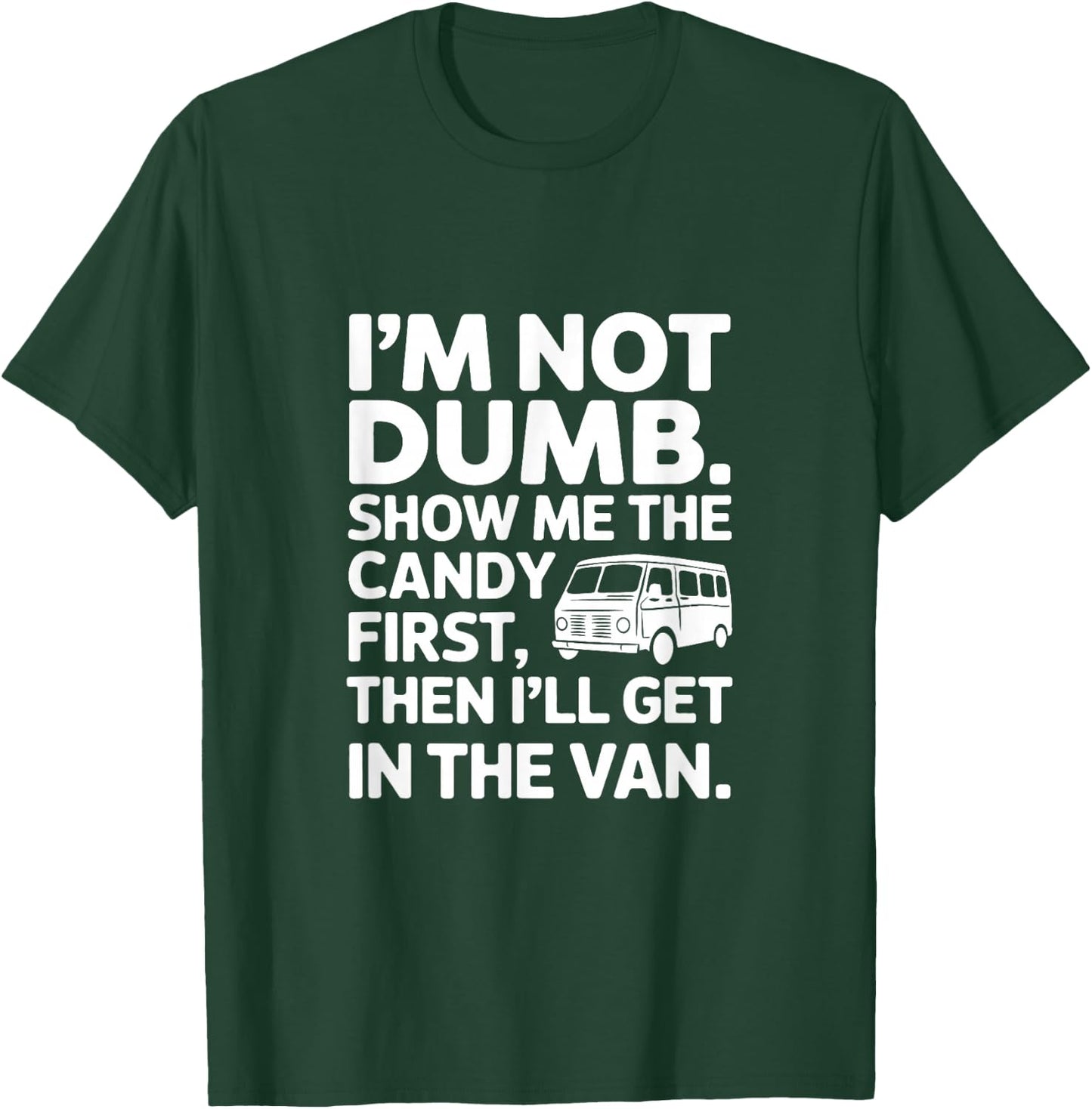 I'm Not Dumb Show Me The Candy First Then I'll Get In Van T-Shirt - T-Shirt | Forest