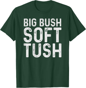 Big Bush Soft Tush (On Back) Funny Meme T-Shirt - T-Shirt | Forest