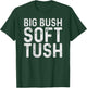 Big Bush Soft Tush (On Back) Funny Meme T-Shirt - T-Shirt | Forest