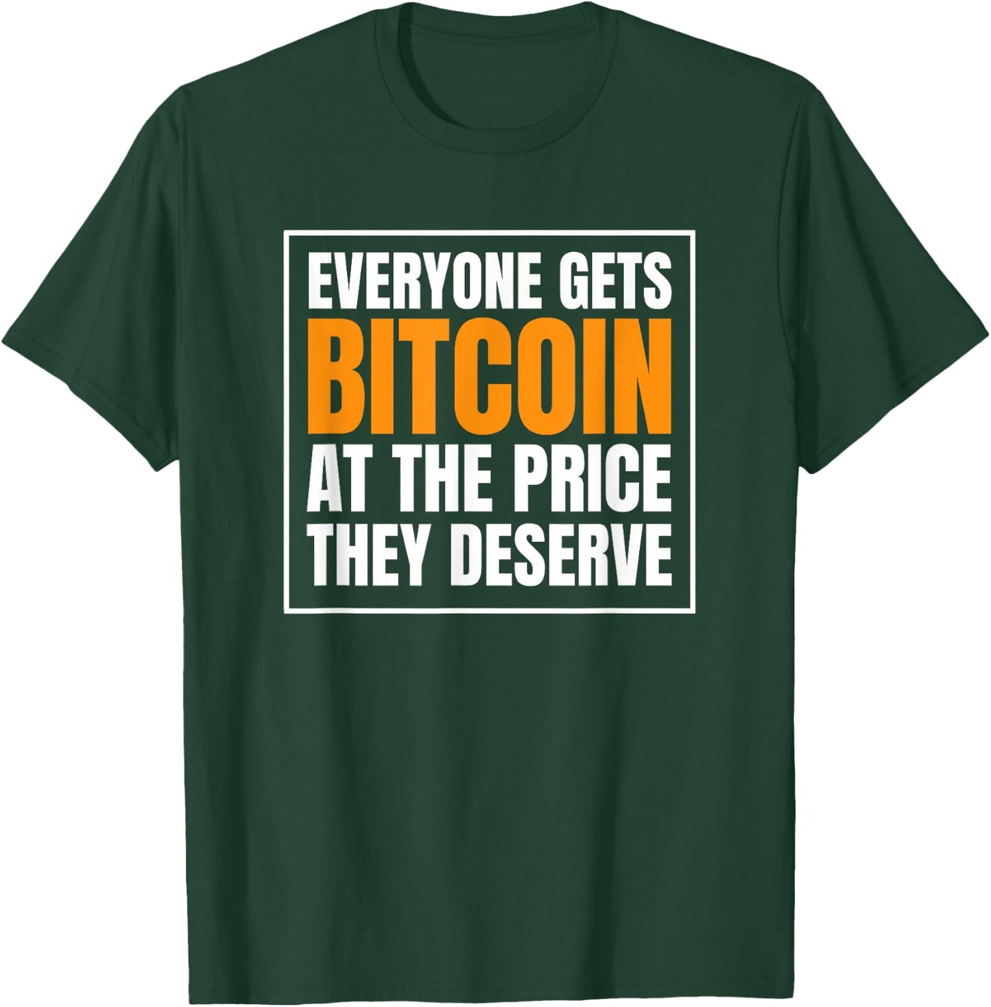 Everyone Gets Bitcoin at The Price They Deserve T-Shirt - T-Shirt | Forest