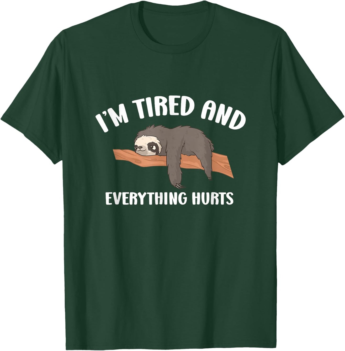 Everything Hurts & I'm Tired Funny T-Shirt - T-Shirt | Forest