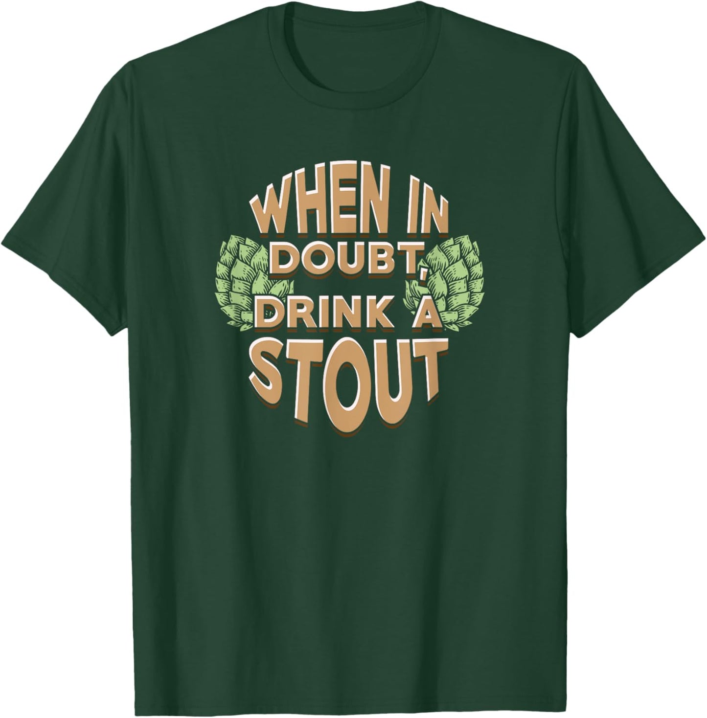 When In Doubt Drink A Stout Beer T-Shirt - T-Shirt | Forest