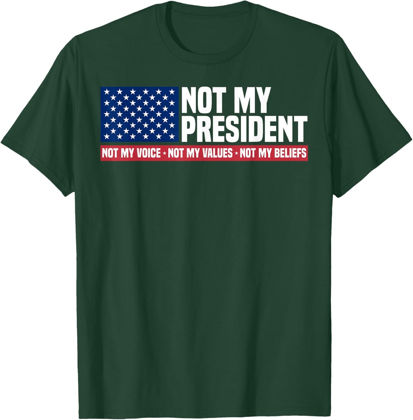Not My President Not My Voice Not My Value Not My Beliefs T-Shirt - T-Shirt | Forest