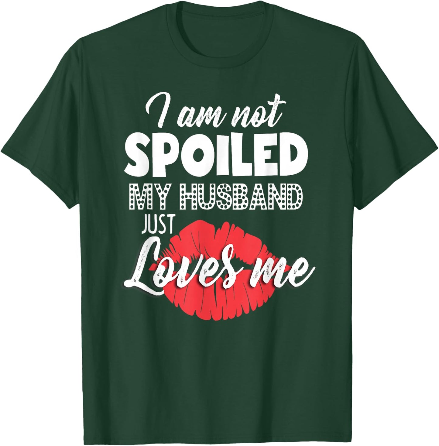 Funny Wife I'm Not Spoiled My Husband Just Loves Me T-Shirt - T-Shirt | Forest