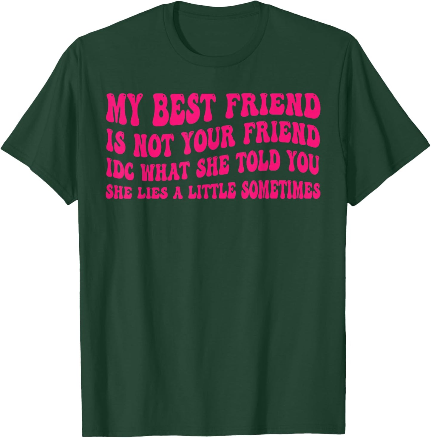My Best Friend is not Your Friend IDC What she Told You T-Shirt - T-Shirt | Forest