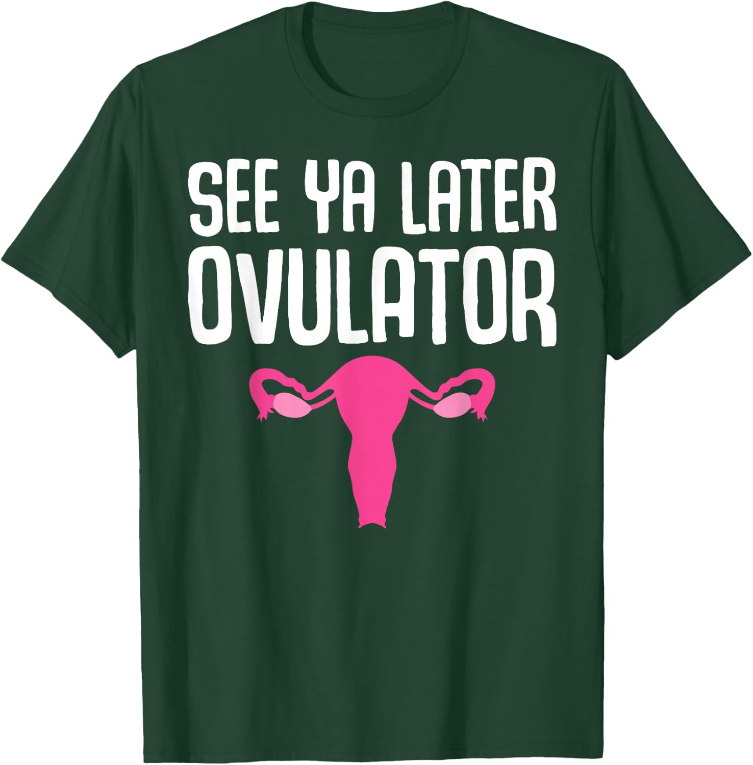 Funny Hysterectomy Design See Ya Later Ovulator T-Shirt - T-Shirt | Forest