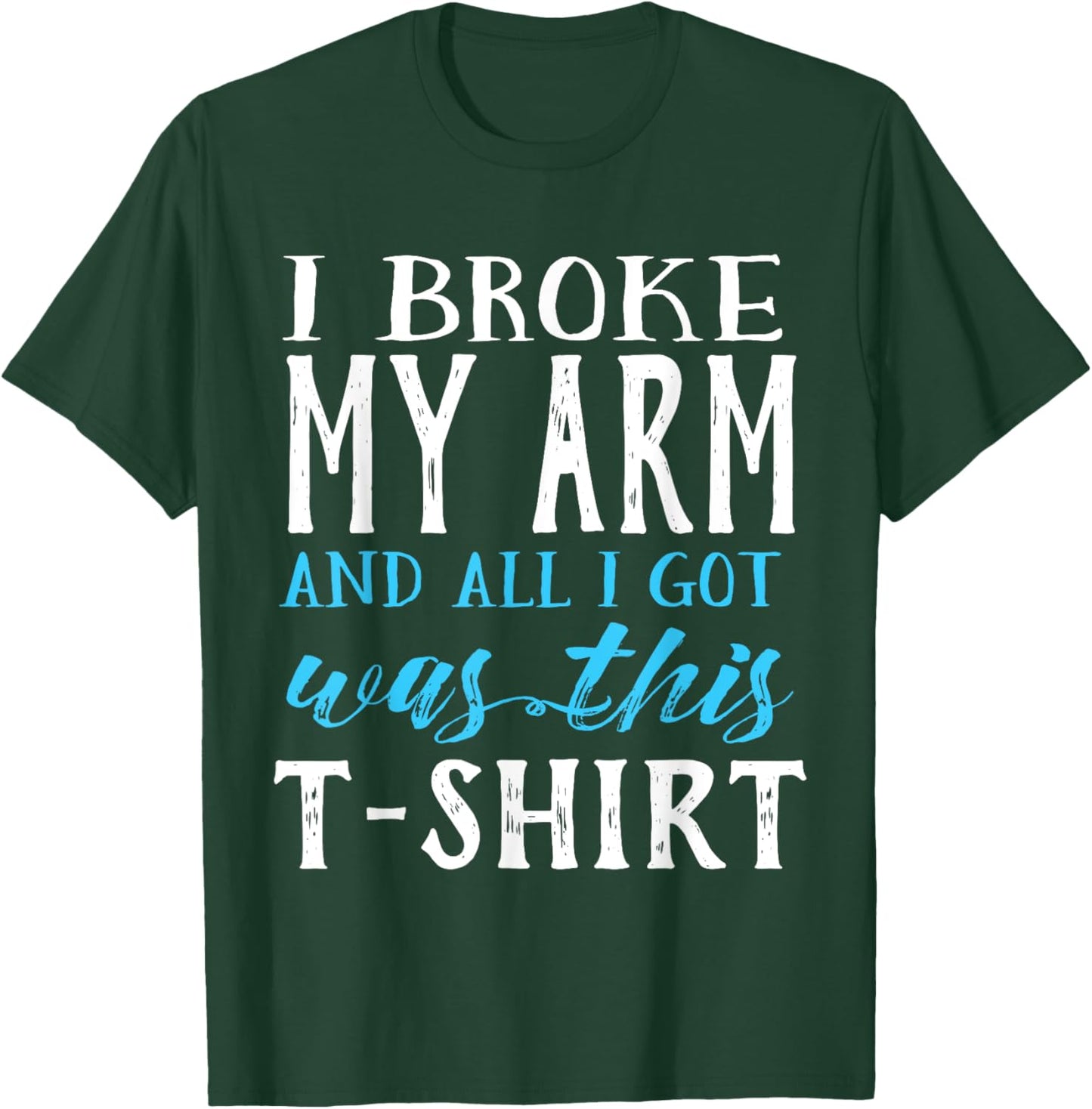 I Broke My Arm Funny Get Well Gift T-Shirt - T-Shirt | Forest