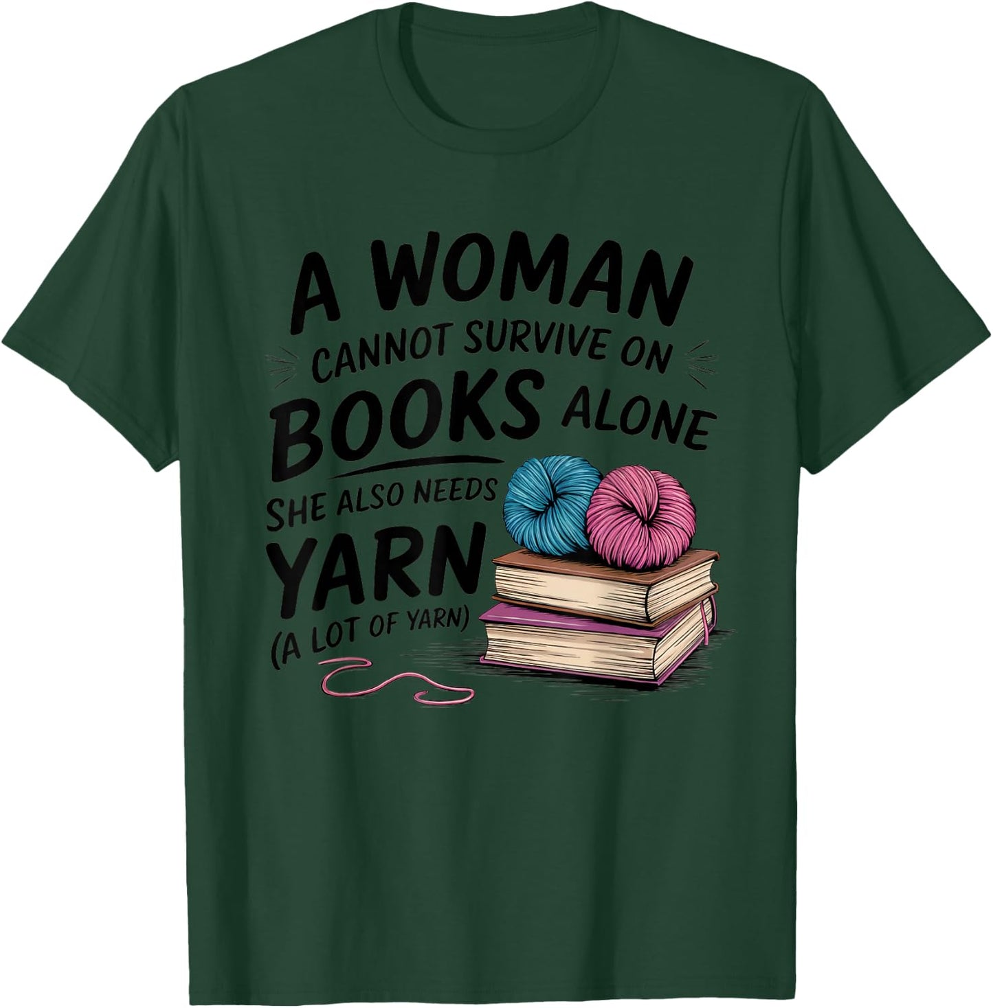 A Woman Cannot Survive On Books Alone She Also Needs Yarn T-Shirt - T-Shirt | Forest