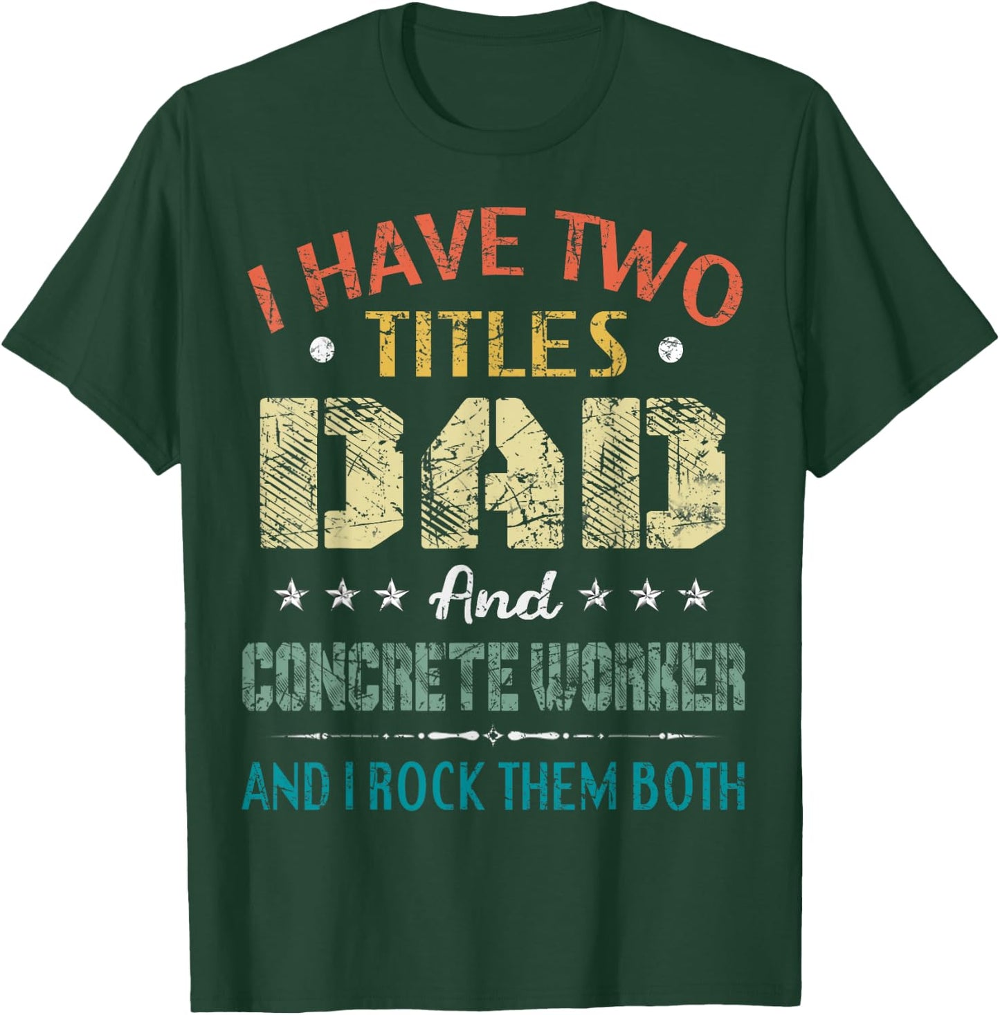 I Have Two Titles Dad And CONCRETE WORKER Fathers Day Gift T-Shirt - T-Shirt | Forest