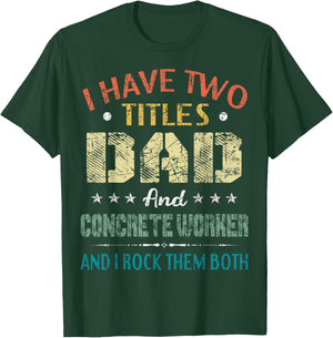 I Have Two Titles Dad And CONCRETE WORKER Fathers Day Gift T-Shirt - T-Shirt | Forest