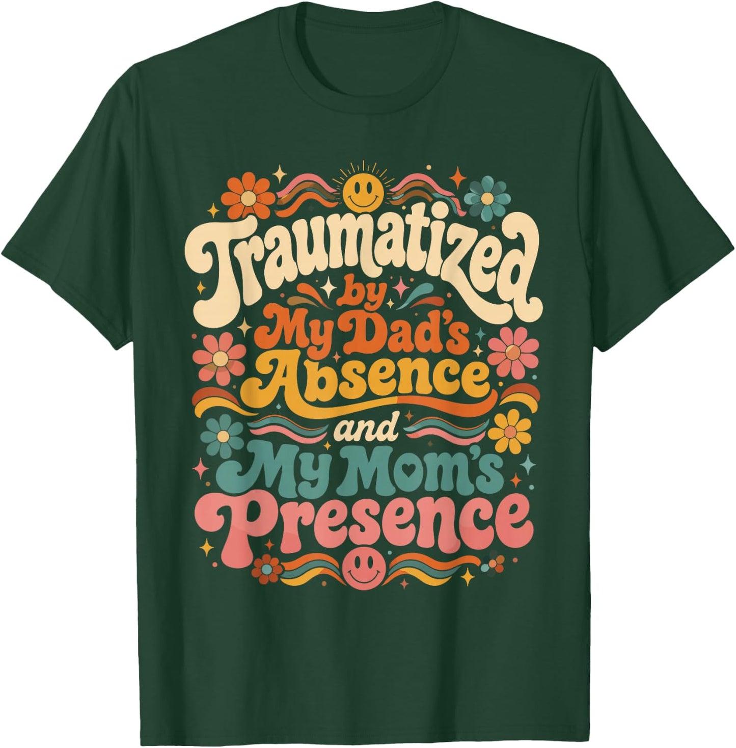 Traumatized by My Dad's Absence and My Mom's Presence Groovy T-Shirt - T-Shirt | Forest