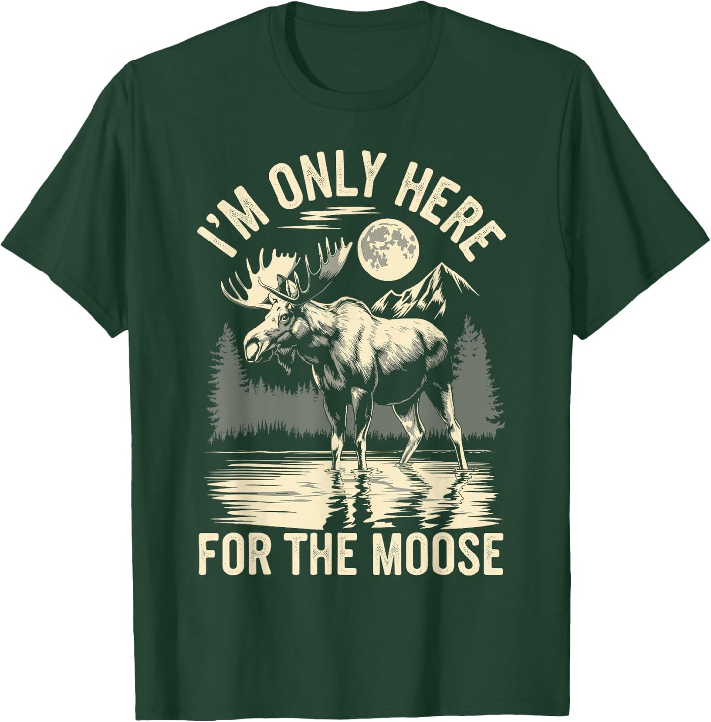 I'm Only Here For The Moose T-Shirt - T-Shirt | Forest