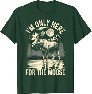 I'm Only Here For The Moose T-Shirt - T-Shirt | Forest
