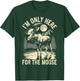 I'm Only Here For The Moose T-Shirt - T-Shirt | Forest