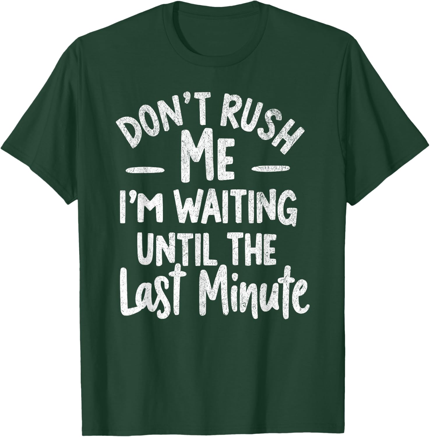DON'T RUSH ME I'M WAITING UNTIL THE LAST MINUTE - Funny T-Shirt - T-Shirt | Forest