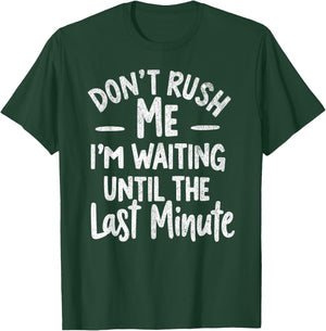 DON'T RUSH ME I'M WAITING UNTIL THE LAST MINUTE - Funny T-Shirt - T-Shirt | Forest