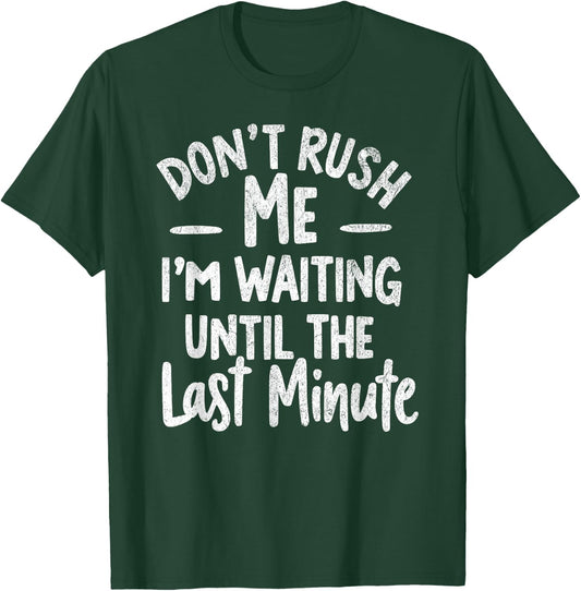 DON'T RUSH ME I'M WAITING UNTIL THE LAST MINUTE - Funny T-Shirt - T-Shirt | Forest