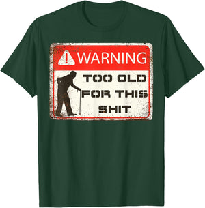 Funny Warning I'm Too Old For This Shit Adult Humor T-Shirt - T-Shirt | Forest