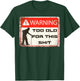 Funny Warning I'm Too Old For This Shit Adult Humor T-Shirt - T-Shirt | Forest