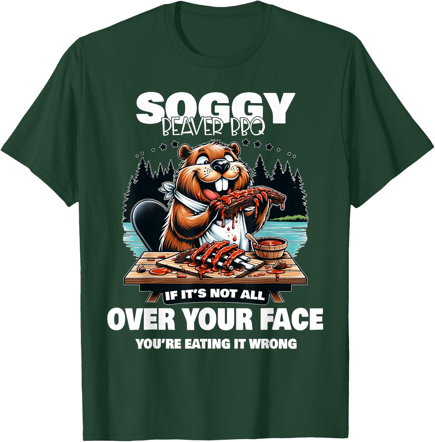 Soggy Beaver BBQ If It's Not All Over Your Face Beaver T-Shirt - T-Shirt | Forest