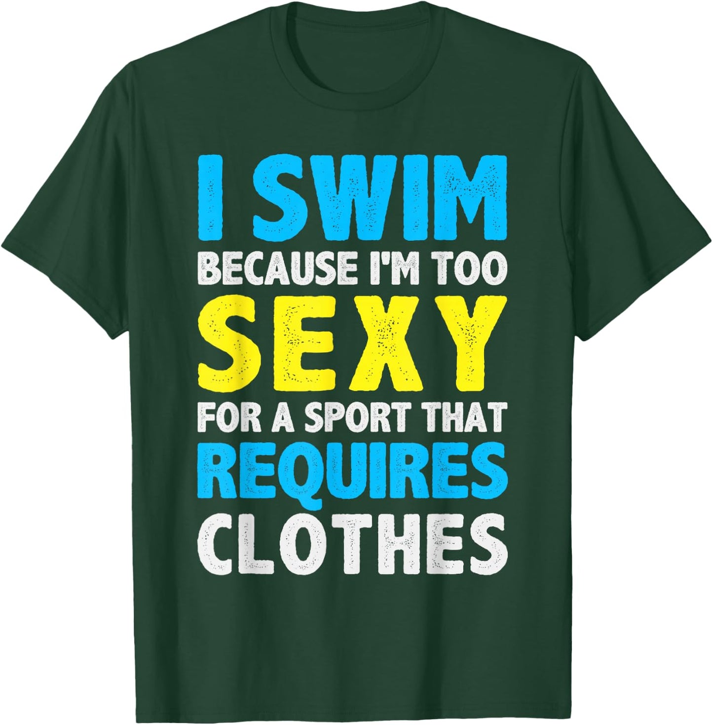 I Swim Because I'm Too Sexy For Sport That Requires Clothes T-Shirt - T-Shirt | Forest