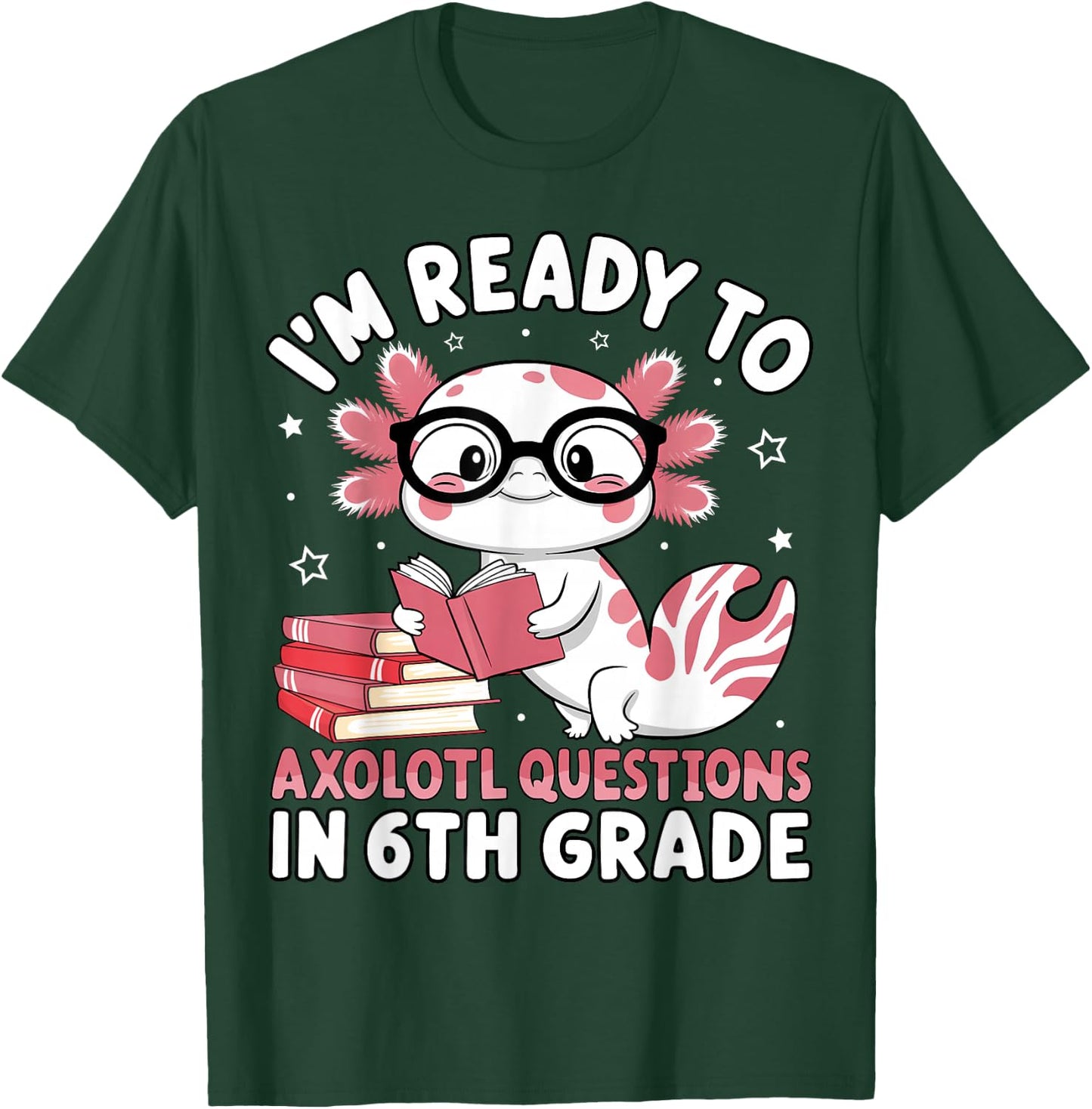I'm Ready to Axolotl Questions in 6th Grade Back to School T-Shirt - T-Shirt | Forest
