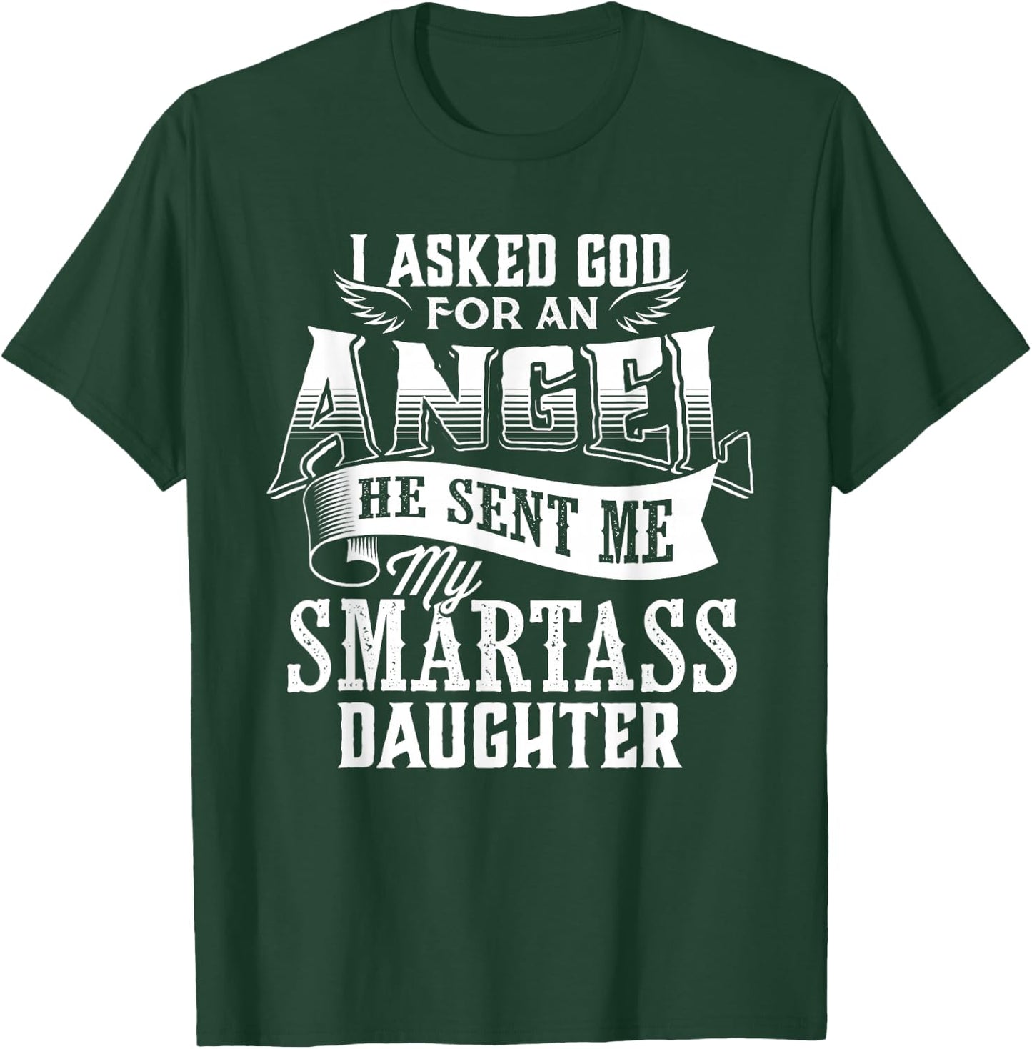 I Asked For An Angel God Sent Me A Smartass Daughter T-Shirt - T-Shirt | Forest