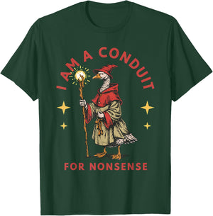 I Am A Conduit for Nonsense Goose T-Shirt - T-Shirt | Forest