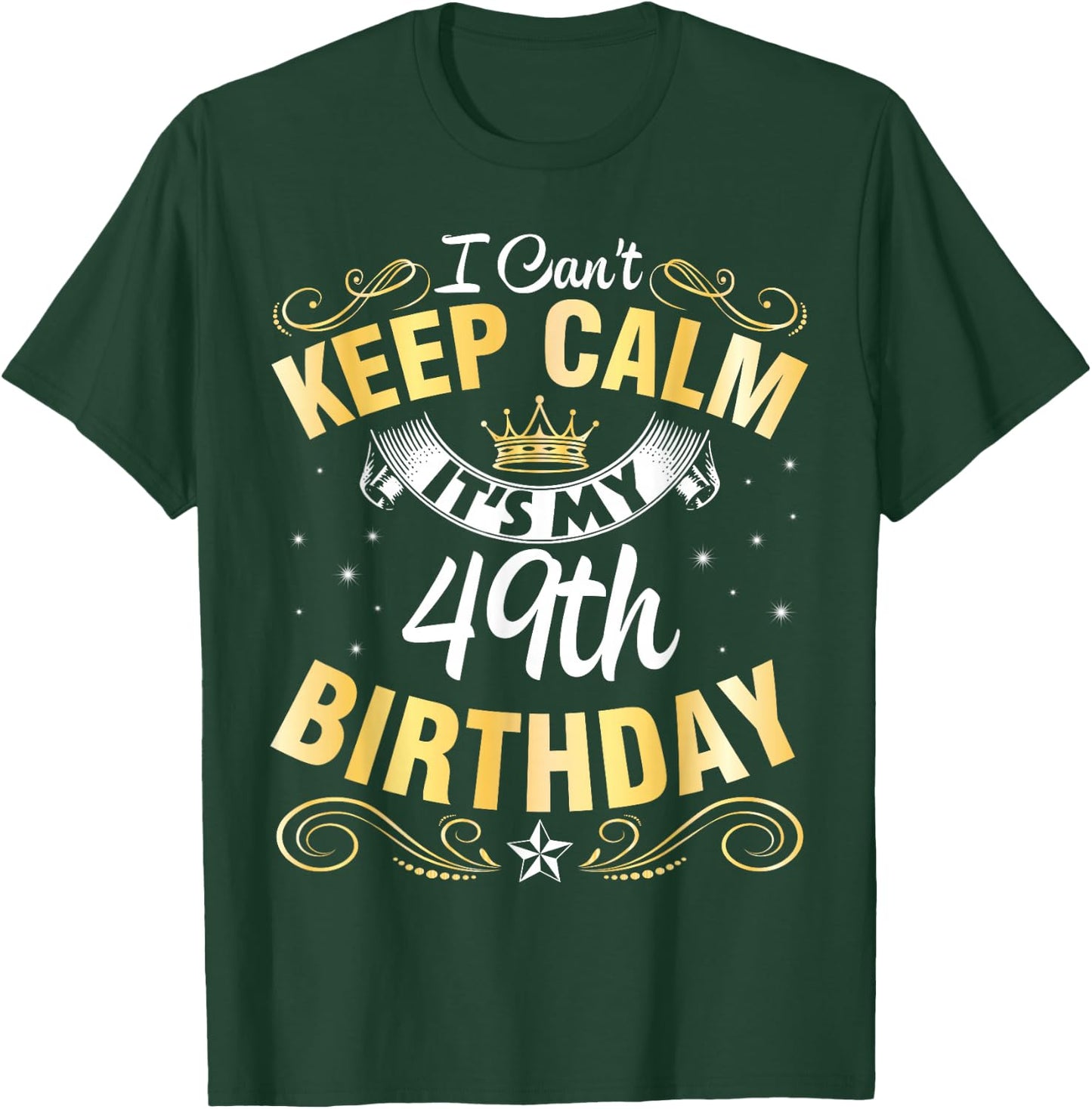 I Can't Keep Calm It's My 49th Birthday Happy 49 Years Old T-Shirt - T-Shirt | Forest