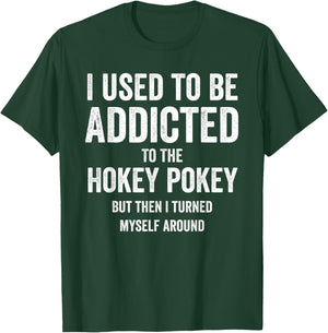 I Used To Be Addicted Hokey Pokey But I Turned Myself Around T-Shirt - T-Shirt | Forest