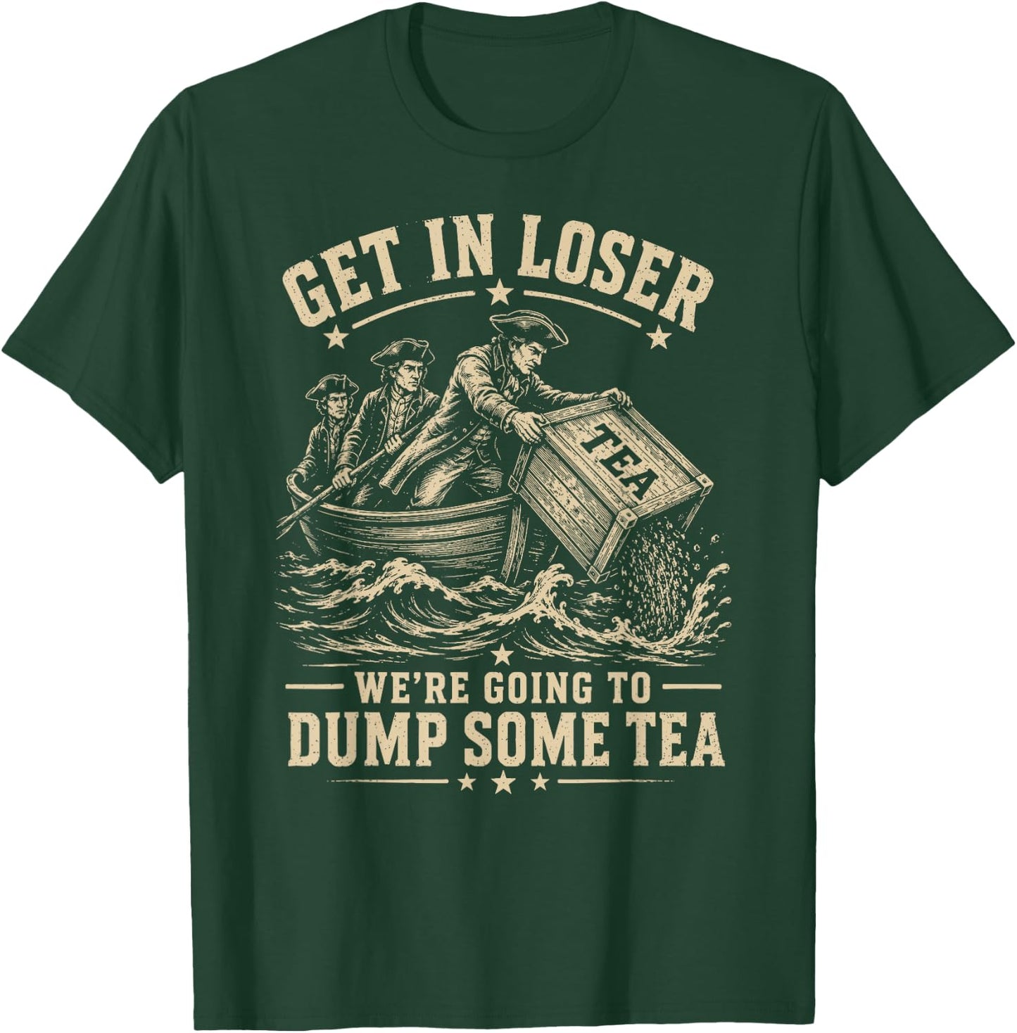Get in Loser We're Going to Dump Some Tea 4th July 1773 Meme T-Shirt - T-Shirt | Forest